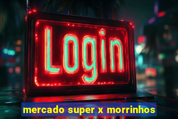 mercado super x morrinhos